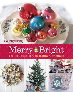 Country Living MerryBright: 125 Festive Ideas for Celebrating Christmas by Country Living Magazine