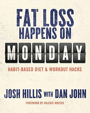 Fat Loss Happens on Monday: Habit-Based Diet & Workout Hacks by Dan John, Josh Hillis