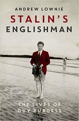 Stalin's Englishman: The Lives of Guy Burgess by Andrew Lownie