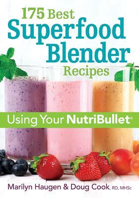 175 Best Superfood Blender Recipes: Using Your Nutribullet by Marilyn Haugen, Doug Cook