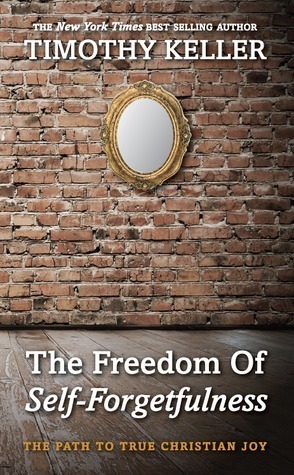 The Freedom of Self-Forgetfulness by Timothy Keller