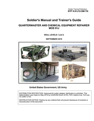 Soldier Training Publication STP 9-91J12-SM-TG Soldier's Manual and Trainer's Guide Quartermaster and Chemical Equipment Repairer MOS 91J Skill Levels by United States Government Us Army