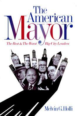 American Mayor - Ppr.: The Best & the Worst Big-City Leaders by Melvin G. Holli