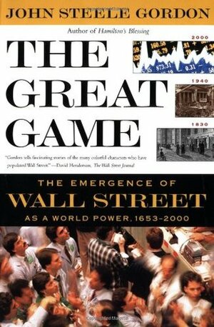 The Great Game: The Emergence of Wall Street as a World Power 1653-2000 by John Steele Gordon