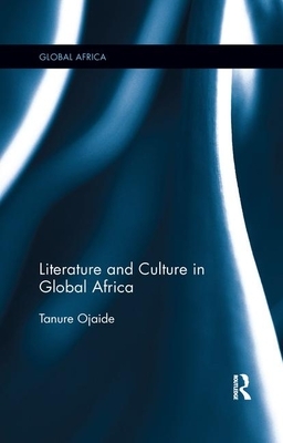 Literature and Culture in Global Africa by Tanure Ojaide