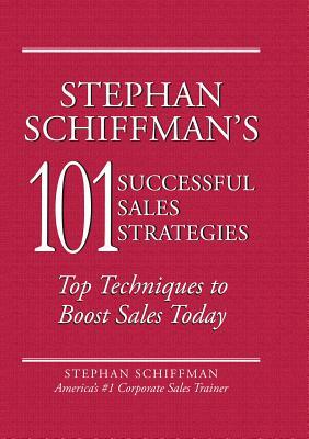 Stephan Schiffman's 101 Successful Sales Strategies: Top Techniques to Boost Sales Today by Stephan Schiffman