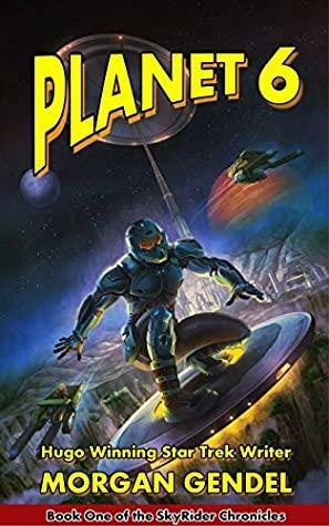 Planet 6: Book One of the SkyRider Chronicles by Morgan Gendel