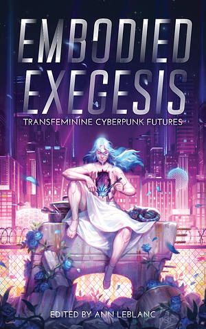 Embodied Exegesis: Transfeminine Cyberpunk Futures by Ann LeBlanc