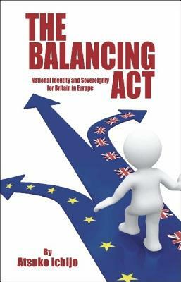 Balancing ACT: National Identity and Sovereignty for Britain in Europe by Atsuko Ichijo