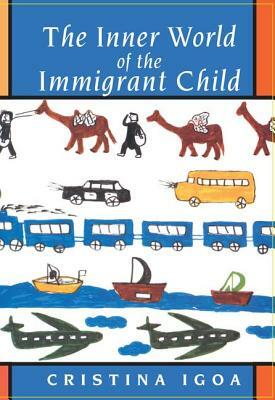 The Inner World of the Immigrant Child by Cristina Igoa