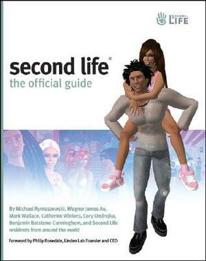 Second Life: The Official Guide by Philip Rosedale, Michael Rymaszewski, Benjamin Batstone-Cunningham, Cory Ondrejka, Mark Wallace, Catherine Winters, Wagner James Au