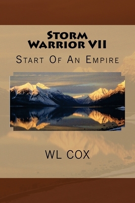 Storm Warrior VII: Start Of An Empire by Wl Cox