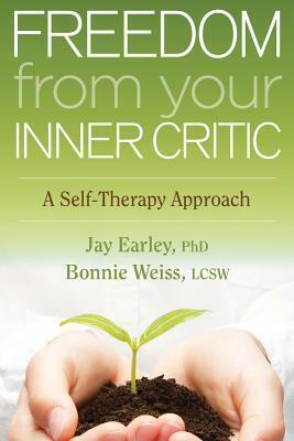 Freedom from Your Inner Critic: A Self-Therapy Approach by Jay Earley, Bonnie J. Weiss