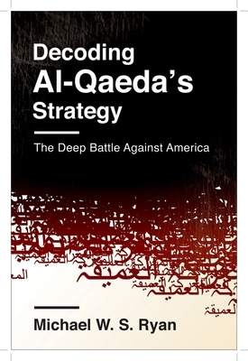 Decoding Al-Qaeda's Strategy: The Deep Battle Against America by Michael Ryan