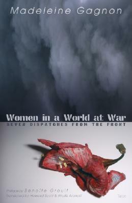 Women in a World at War: Seven Dispatches from the Front by Howard Scott, Phyllis Aronoff, Madeleine Gagnon