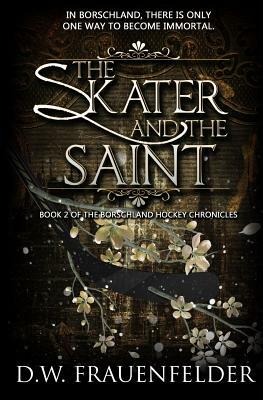 The Skater and the Saint: Book 2 of the Borschland Hockey Chronicles by D. W. Frauenfelder