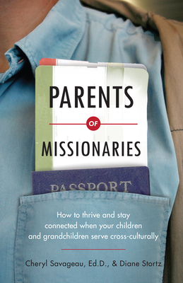 Parents of Missionaries: How to Thrive and Stay Connected When Your Children and Grandchildren Serve Cross-Culturally by Diane Stortz, Cheryl Savageau