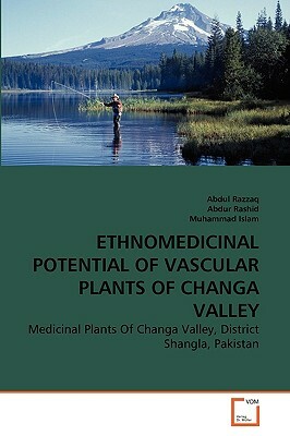 Ethnomedicinal Potential of Vascular Plants of Changa Valley by Abdur Rashid, Abdul Razzaq, Muhammad Islam