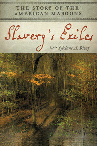 Slavery's Exiles: The Story of the American Maroons by Sylviane A. Diouf