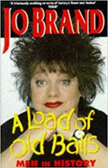 Load of Old Balls: A Ranking of Men in History by Jo Brand