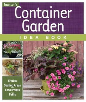 Container Garden Idea Book: Entries, Seating Areas, Focal Points & Paths by Fine Gardening Magazine