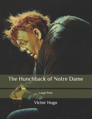 The Hunchback of Notre Dame: Large Print by Victor Hugo