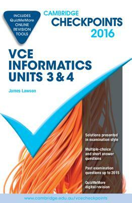 Cambridge Checkpoints Vce Informatics Units 3 and 4 2016 and Quiz Me More by James Lawson