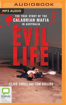 Evil Life: The True Story of the Calabrian Mafia in Australia by Tom Gilling, Clive Small