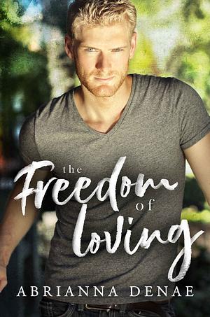 The Freedom of Loving by Abrianna Denae