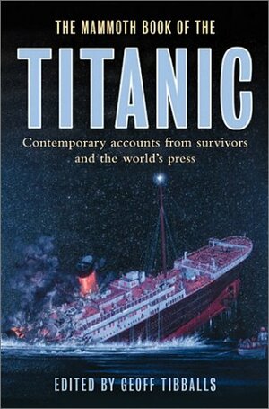 The Mammoth Book of the Titanic: Contemporary Accounts from Survivors and the World's Press by Geoff Tibballs