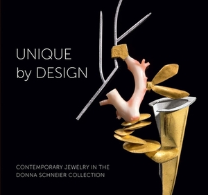 Unique by Design: Contemporary Jewelry in the Donna Schneier Collection by Suzanne Ramljak