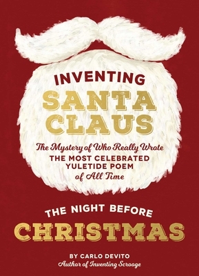 Inventing Santa Claus: The Mystery of Who Really Wrote the Most Celebrated Yuletide Poem of All Time, the Night Before Christmas by Carlo DeVito