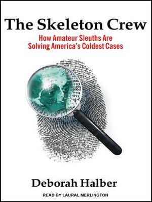 The Skeleton Crew: How Amateur Sleuths Are Solving America's Coldest Cases by Deborah Halber