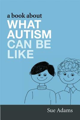 A Book about What Autism Can Be Like by Sue Adams