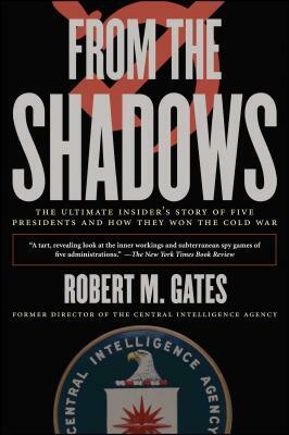 From the Shadows: The Ultimate Insider's Story of Five Presidents and How They Won the Cold War by Robert M. Gates