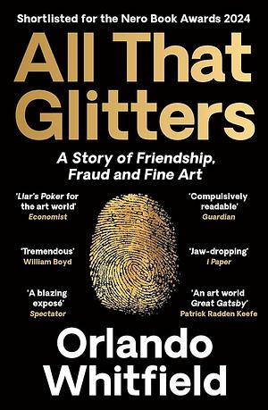 All That Glitters: A Story of Friendship, Fraud and Fine Art: 'the Inigo Philbrick Inside Story' by Orlando Whitfield