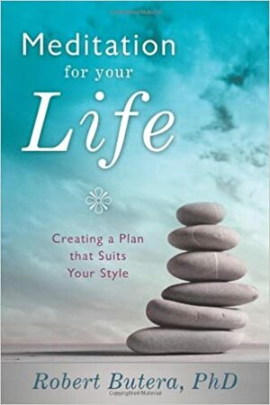Meditation for Your Life: Creating a Plan That Suits Your Style by Robert Butera
