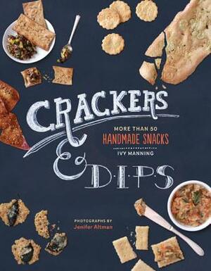 Crackers & Dips: More than 50 Handmade Snacks by Ivy Manning, Jenifer Altman