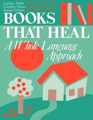 Books That Heal: A Whole Language Approach by Dorothy Nixon, Shirley Vickers, Carolyn Mohr