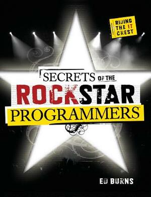 Secrets of the Rock Star Programmers: Riding the It Crest by Ed Burns