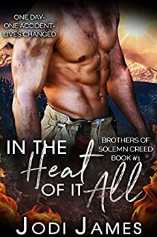 In the Heat of it All: One day-One accident- Lives changed (Brothers of Solemn Creed Book 1) by Jodi James