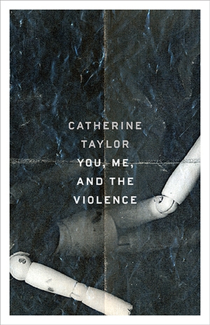 You, Me, and the Violence by Catherine Taylor
