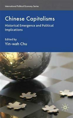 Chinese Capitalisms: Historical Emergence and Political Implications by 