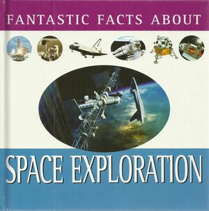 Fantastic Facts About Space Exploration by Tim Furniss