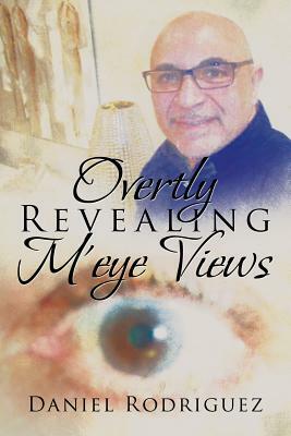 Overtly Revealing m'Eye Views by Daniel Rodriguez