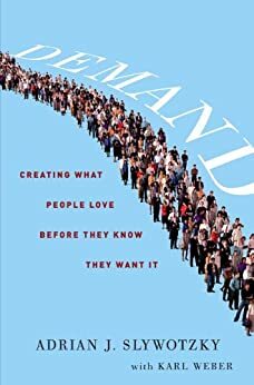 Demand: Creating What People Love Before They Know They Want It by Adrian J. Slywotzky