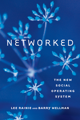 Networked: The New Social Operating System by Barry Wellman, Lee Rainie