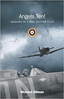 Angels Ten!: Memoirs of a WWII Spitfire Pilot by Richard Gilman
