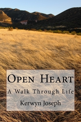 Open Heart: A Walk Through Life by Kerwyn R. Joseph