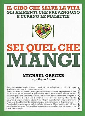 Sei quel che mangi. Il cibo che salva la vita: gli alimenti che prevengono e curano le malattie by Michael Greger